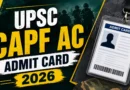 UPSC CAPF Admit Card 2026 Out – Download e-Admit Card, Exam Date & Hall Ticket